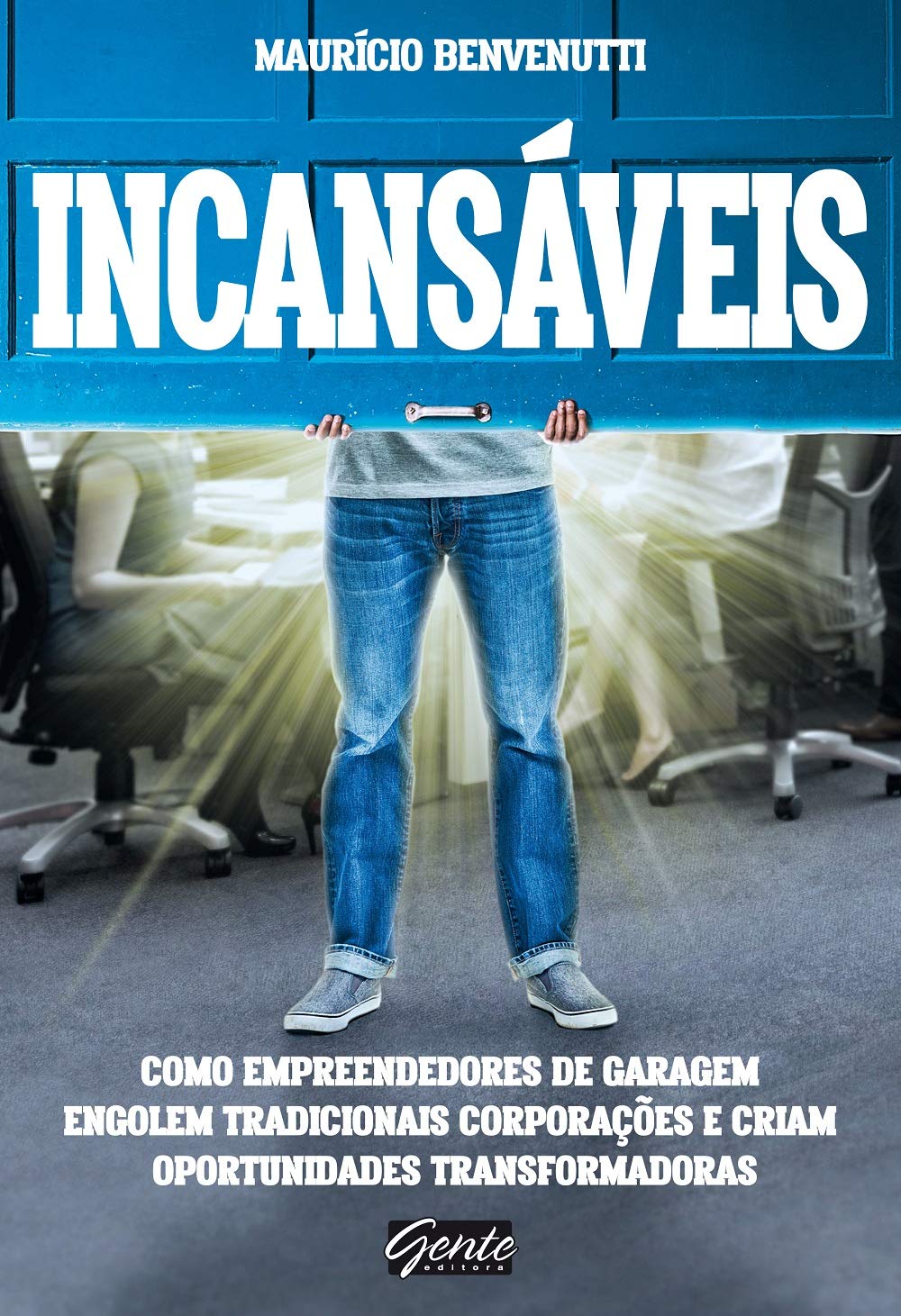 Capa do livro Incansáveis: como empreendedores de garagem estão engolindo tradicionais corporações e criando oportunidades transformadoras