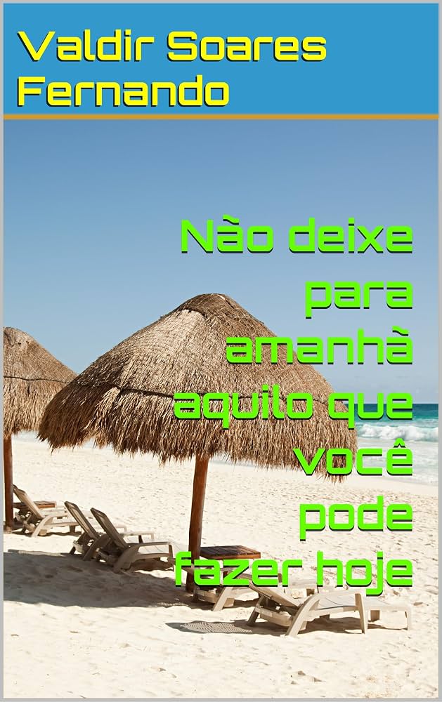 Capa do livro NÃO DEIXE PARA AMANHÃ O QUE SE PODE FAZER HOJE